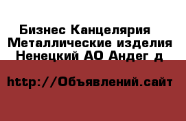 Бизнес Канцелярия - Металлические изделия. Ненецкий АО,Андег д.